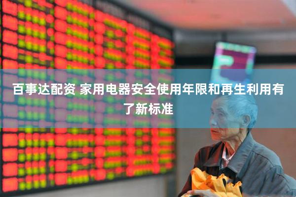百事达配资 家用电器安全使用年限和再生利用有了新标准